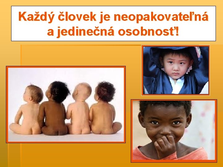 Každý človek je neopakovateľná a jedinečná osobnosť! 