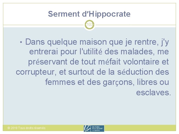 Serment d’Hippocrate 103 • Dans quelque maison que je rentre, j'y entrerai pour l'utilité