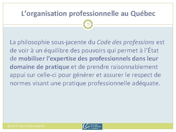 L’organisation professionnelle au Québec 16 La philosophie sous-jacente du Code des professions est de