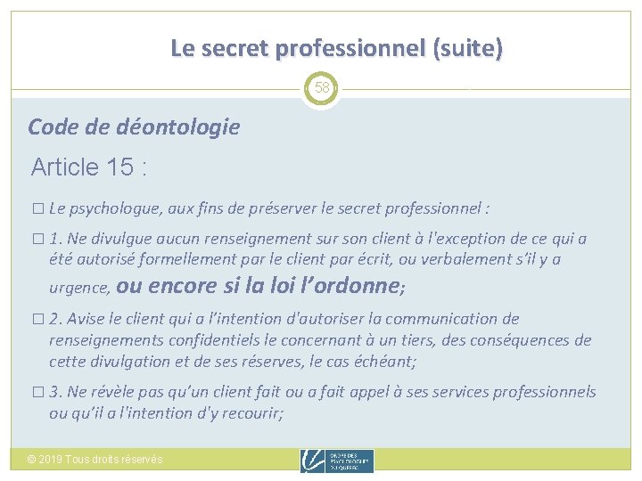 Le secret professionnel (suite) 58 Code de déontologie Article 15 : � Le psychologue,