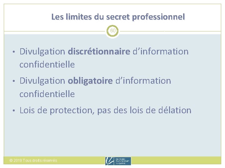 Les limites du secret professionnel 60 • Divulgation discrétionnaire d’information confidentielle • Divulgation obligatoire