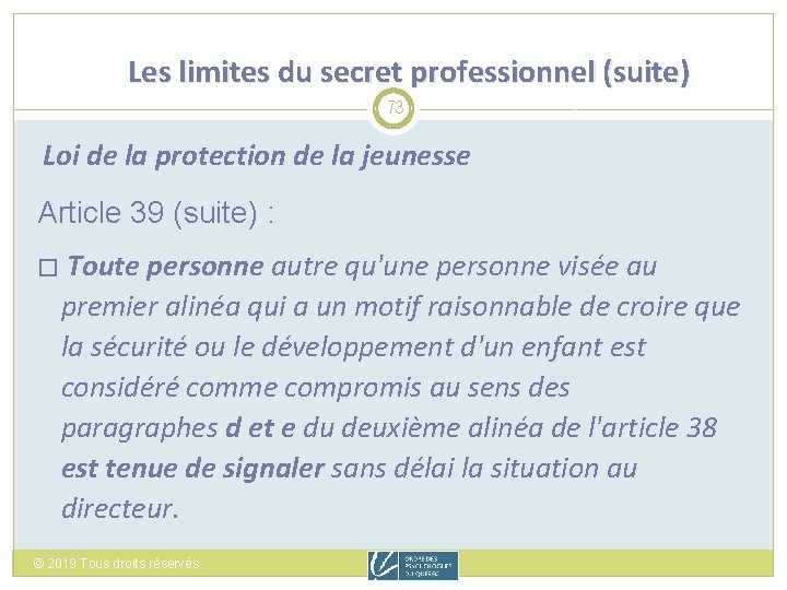 Les limites du secret professionnel (suite) 73 Loi de la protection de la jeunesse