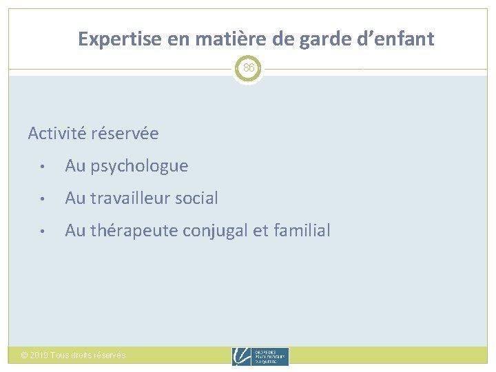 Expertise en matière de garde d’enfant 86 Activité réservée • Au psychologue • Au