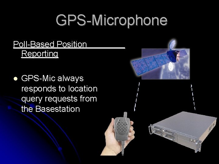 GPS-Microphone Poll-Based Position Reporting GPS-Mic always responds to location query requests from the Basestation