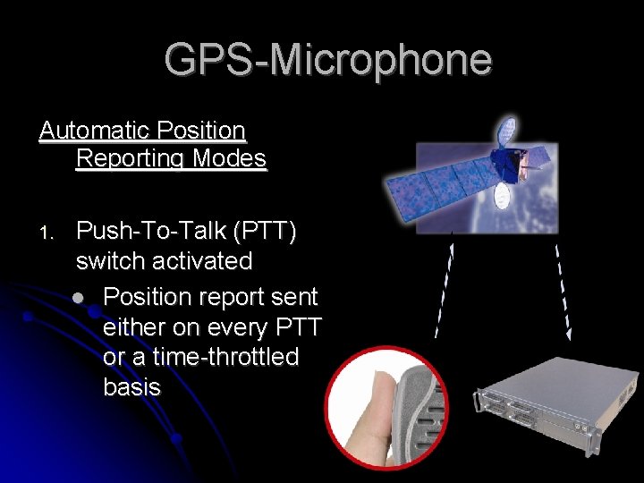 GPS-Microphone Automatic Position Reporting Modes 1. Push-To-Talk (PTT) switch activated Position report sent either
