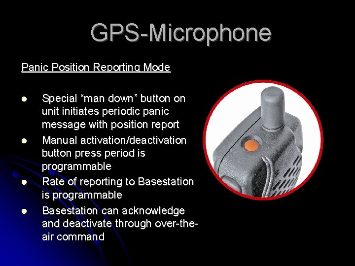 GPS-Microphone Panic Position Reporting Mode Special “man down” button on unit initiates periodic panic