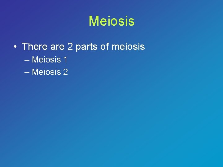 Meiosis • There are 2 parts of meiosis – Meiosis 1 – Meiosis 2