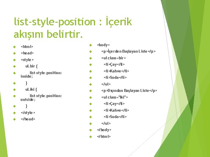 list-style-position : İçerik akışını belirtir. <body> <html> <head> <p>İçerden Başlayan Liste</p> <style> <ul class=bir>