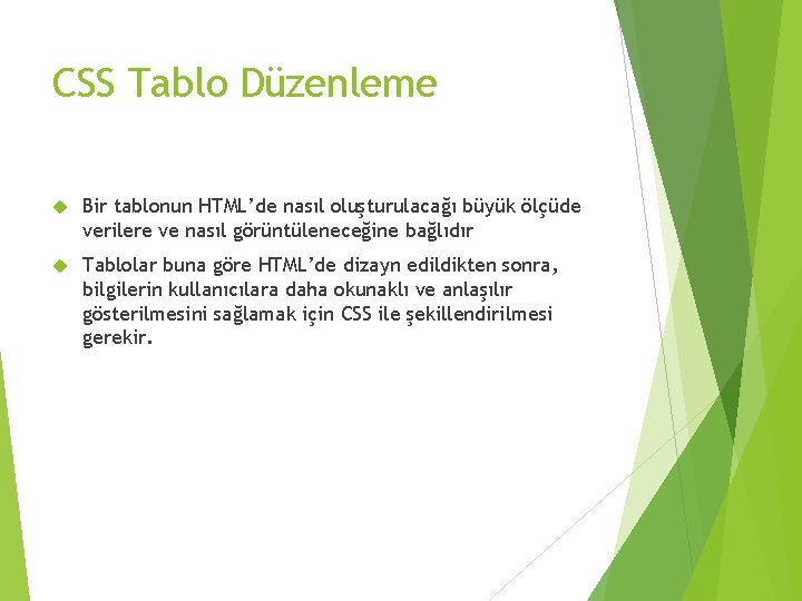 CSS Tablo Düzenleme Bir tablonun HTML’de nasıl oluşturulacağı büyük ölçüde verilere ve nasıl görüntüleneceğine