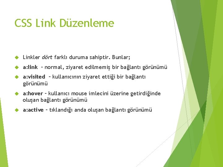 CSS Link Düzenleme Linkler dört farklı duruma sahiptir. Bunlar; a: link – normal, ziyaret