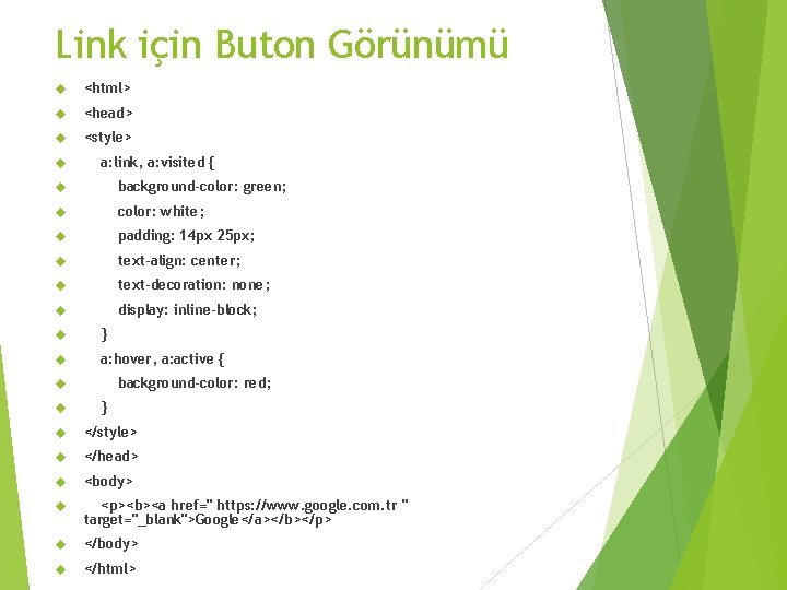 Link için Buton Görünümü <html> <head> <style> a: link, a: visited { background-color: green;