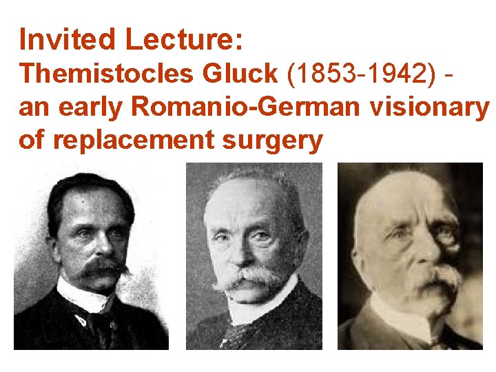 Invited Lecture: Themistocles Gluck (1853 -1942) an early Romanio-German visionary of replacement surgery 