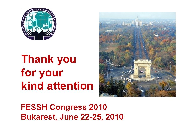 Thank you for your kind attention FESSH Congress 2010 Bukarest, June 22 -25, 2010