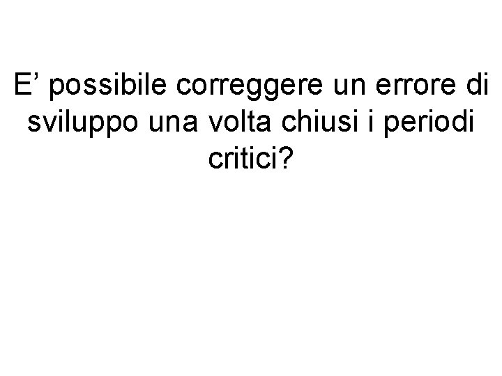 E’ possibile correggere un errore di sviluppo una volta chiusi i periodi critici? 