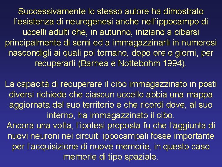 Successivamente lo stesso autore ha dimostrato l’esistenza di neurogenesi anche nell’ippocampo di uccelli adulti