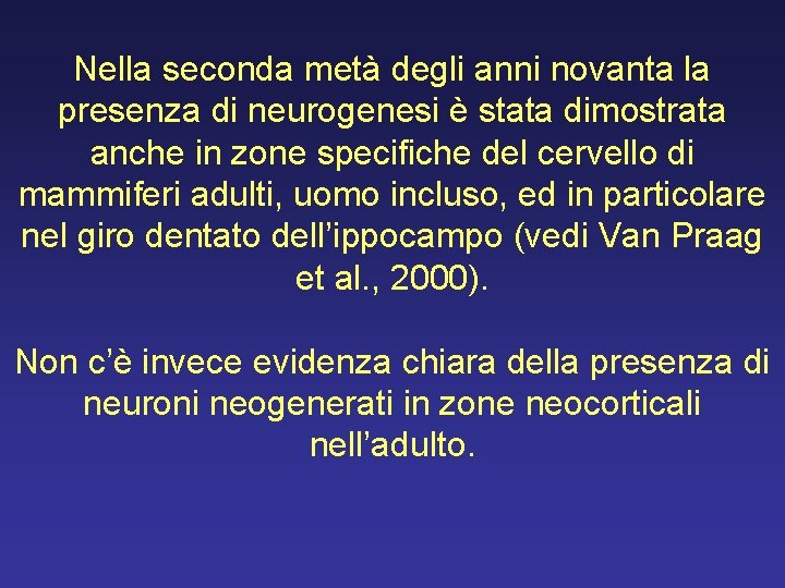 Nella seconda metà degli anni novanta la presenza di neurogenesi è stata dimostrata anche