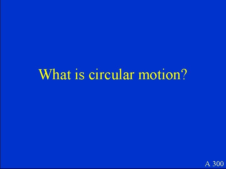 What is circular motion? A 300 