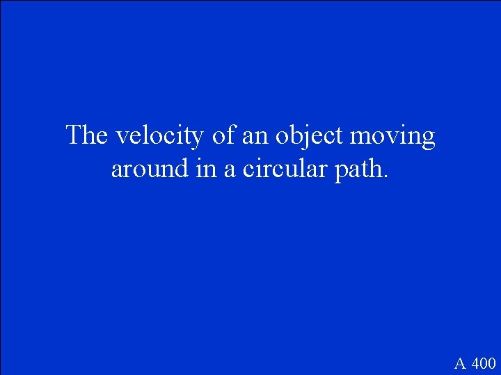 The velocity of an object moving around in a circular path. A 400 