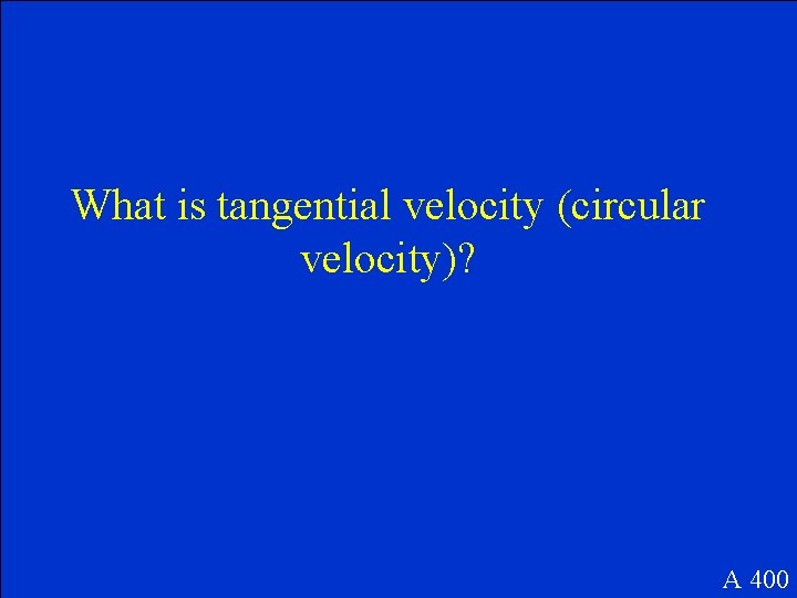 What is tangential velocity (circular velocity)? A 400 