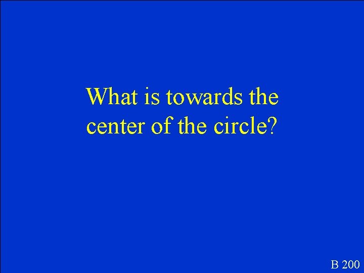 What is towards the center of the circle? B 200 