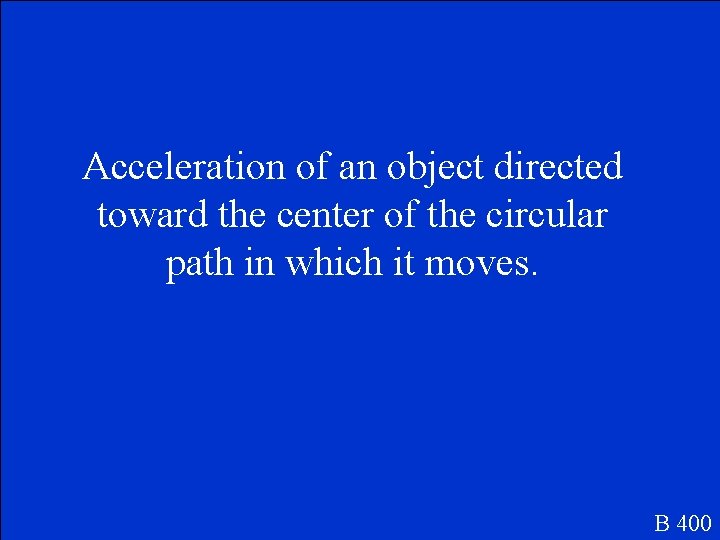 Acceleration of an object directed toward the center of the circular path in which