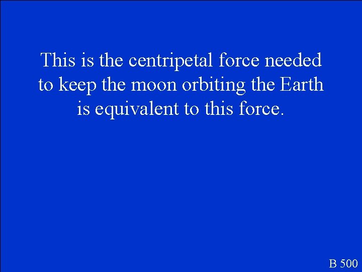 This is the centripetal force needed to keep the moon orbiting the Earth is
