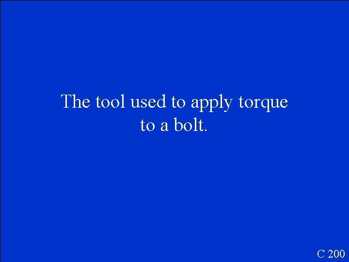 The tool used to apply torque to a bolt. C 200 