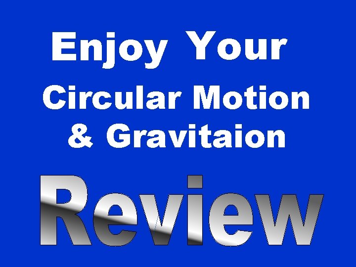 Enjoy Your Circular Motion & Gravitaion 