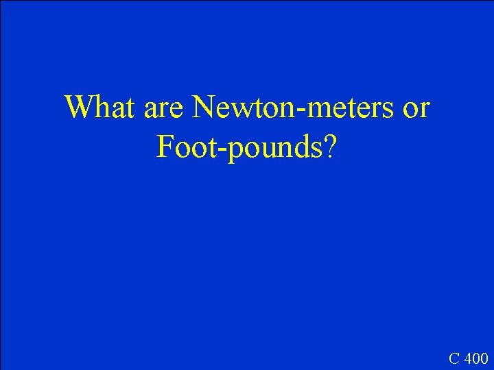 What are Newton-meters or Foot-pounds? C 400 