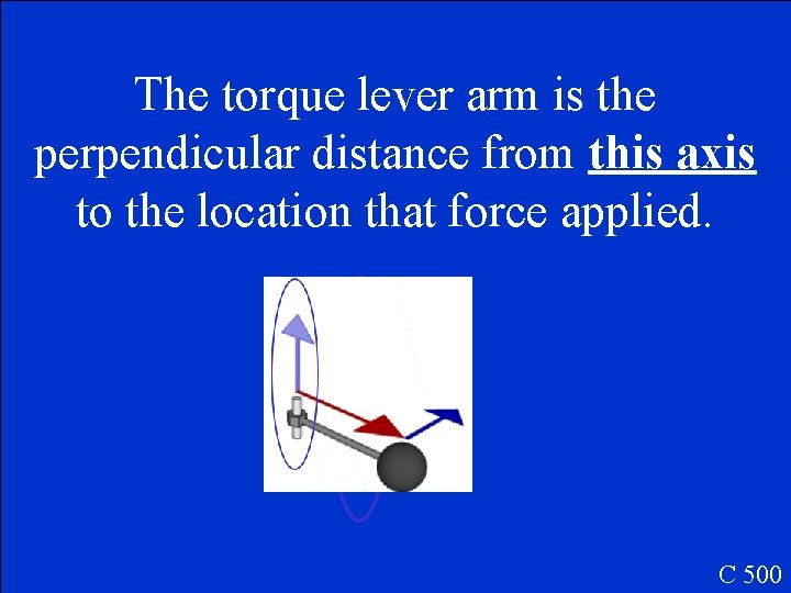 The torque lever arm is the perpendicular distance from this axis to the location