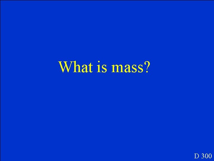 What is mass? D 300 