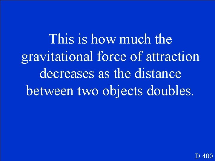 This is how much the gravitational force of attraction decreases as the distance between