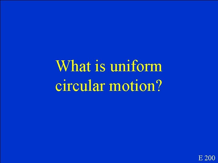 What is uniform circular motion? E 200 