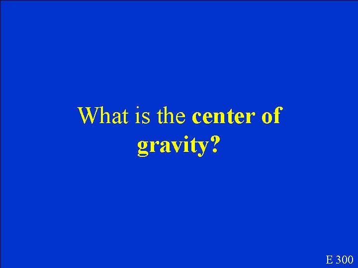 What is the center of gravity? E 300 