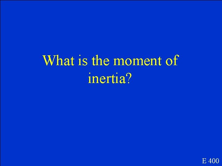 What is the moment of inertia? E 400 