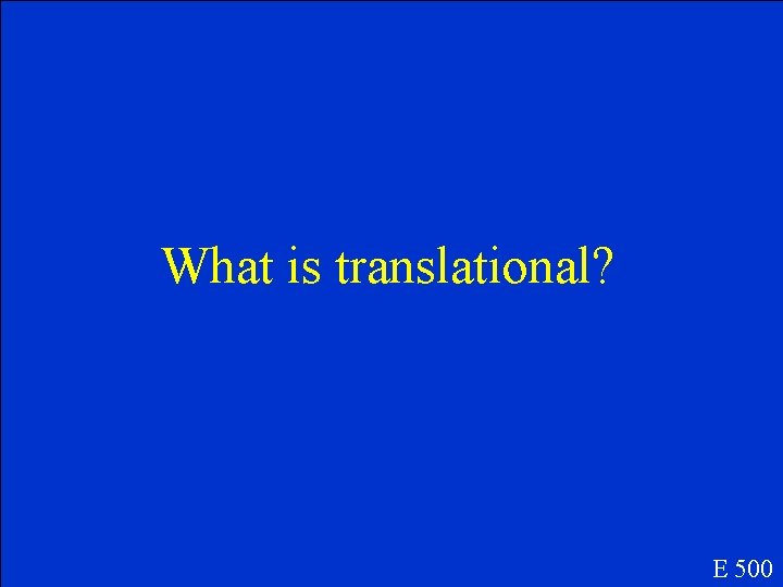 What is translational? E 500 