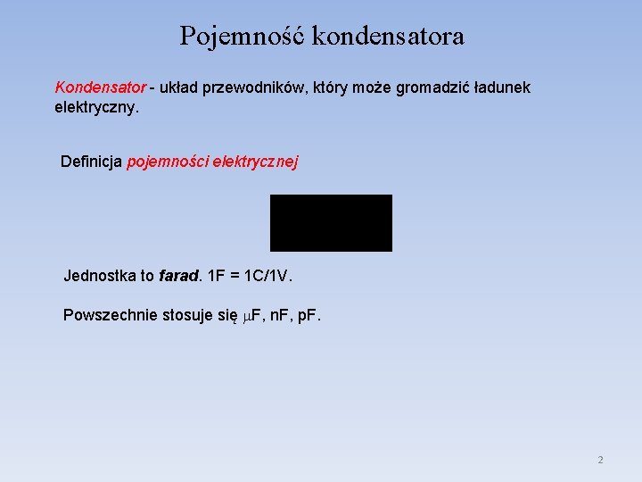 Pojemność kondensatora Kondensator - układ przewodników, który może gromadzić ładunek elektryczny. Definicja pojemności elektrycznej