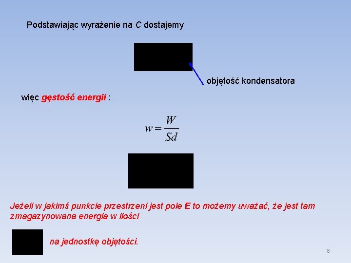 Podstawiając wyrażenie na C dostajemy objętość kondensatora więc gęstość energii : Jeżeli w jakimś