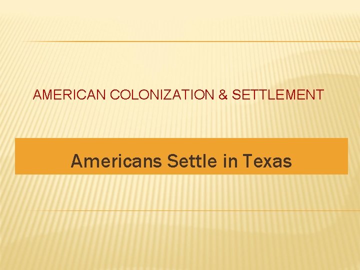 AMERICAN COLONIZATION & SETTLEMENT Americans Settle in Texas 