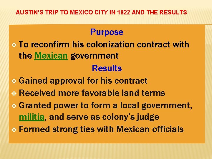 AUSTIN’S TRIP TO MEXICO CITY IN 1822 AND THE RESULTS Purpose v To reconfirm