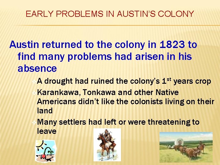 EARLY PROBLEMS IN AUSTIN’S COLONY Austin returned to the colony in 1823 to find