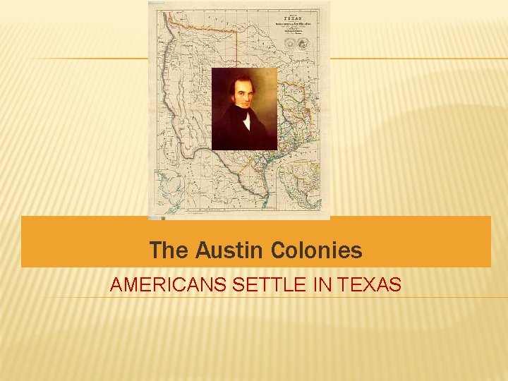 The Austin Colonies AMERICANS SETTLE IN TEXAS 