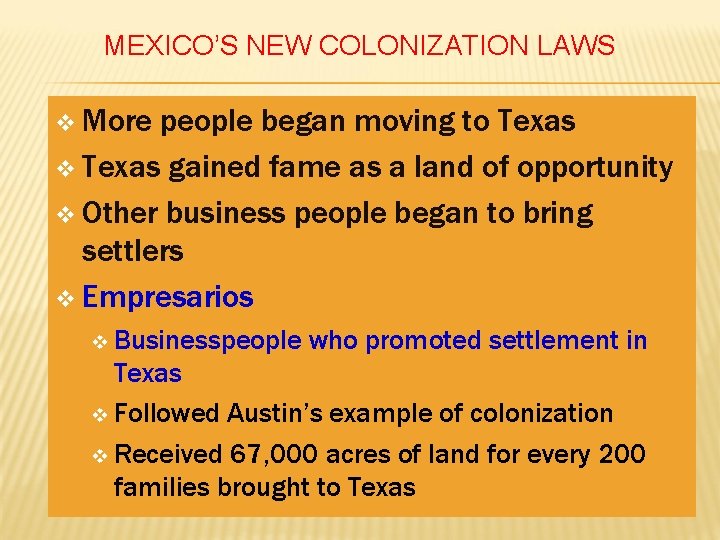 MEXICO’S NEW COLONIZATION LAWS v More people began moving to Texas v Texas gained