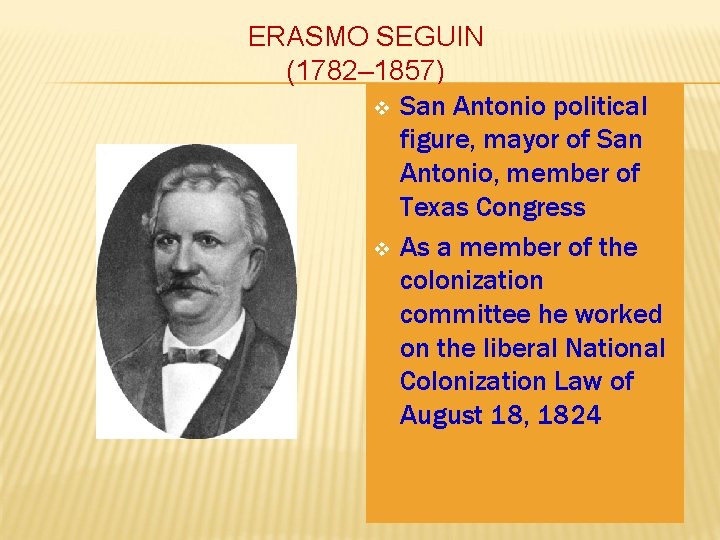 ERASMO SEGUIN (1782– 1857) v San Antonio political figure, mayor of San Antonio, member