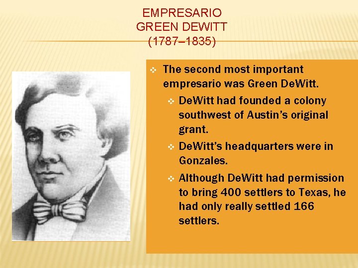 EMPRESARIO GREEN DEWITT (1787– 1835) v The second most important empresario was Green De.