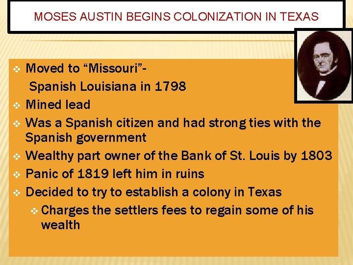 MOSES AUSTIN BEGINS COLONIZATION IN TEXAS v v v Moved to “Missouri”Spanish Louisiana in