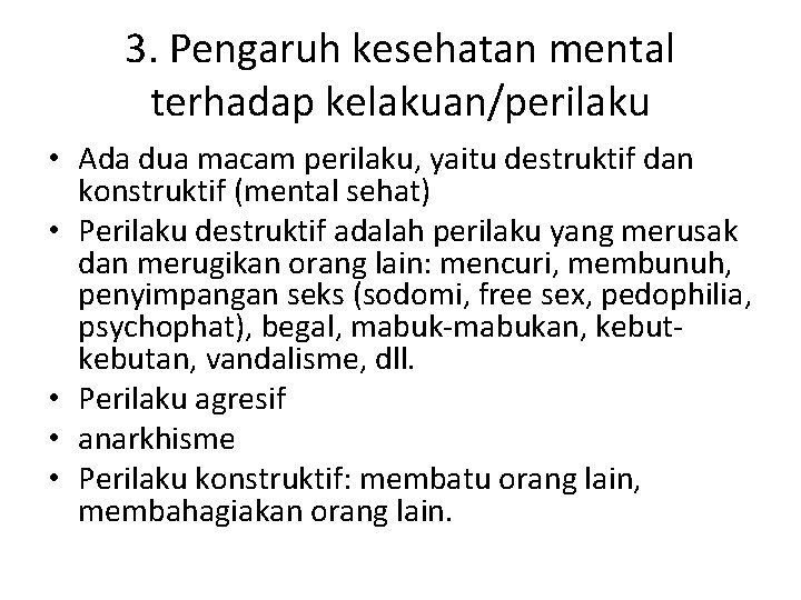 3. Pengaruh kesehatan mental terhadap kelakuan/perilaku • Ada dua macam perilaku, yaitu destruktif dan