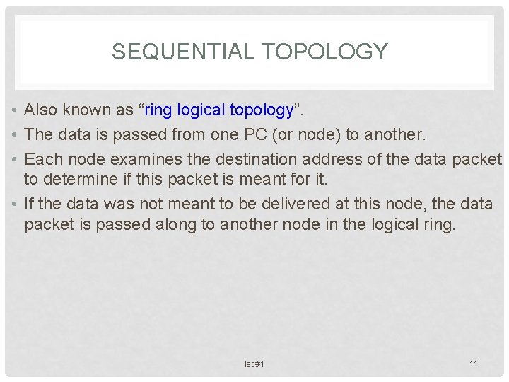 SEQUENTIAL TOPOLOGY • Also known as “ring logical topology”. • The data is passed