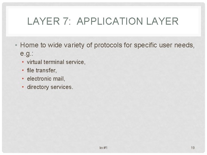 LAYER 7: APPLICATION LAYER • Home to wide variety of protocols for specific user