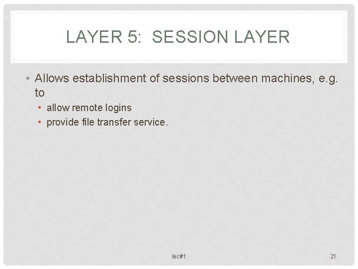 LAYER 5: SESSION LAYER • Allows establishment of sessions between machines, e. g. to